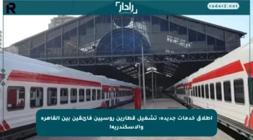 إطلاق خدمات جديدة: تشغيل قطارين روسيين فائقين بين القاهرة والإسكندرية!